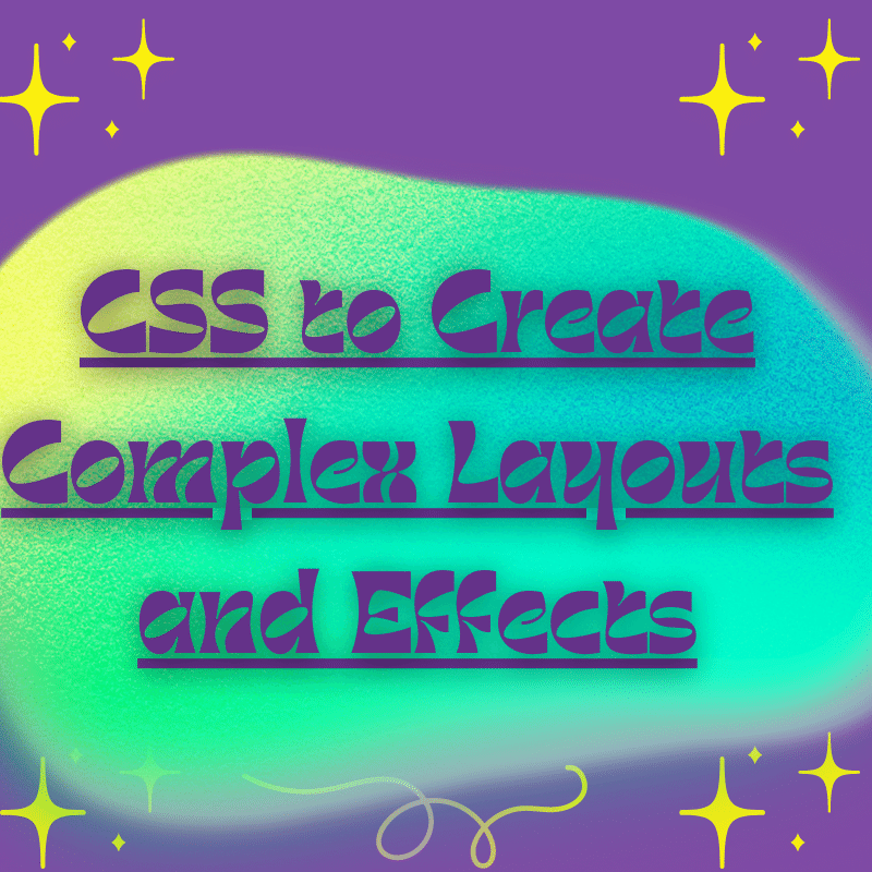 CSS to Create Complex Layouts and Effects