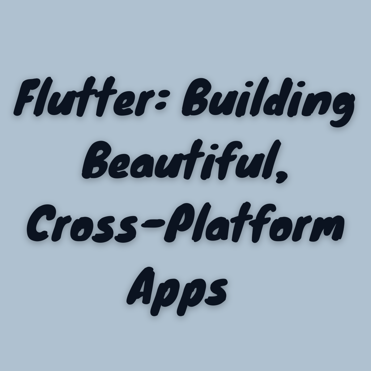 Flutter: Building Beautiful, Cross-Platform Apps